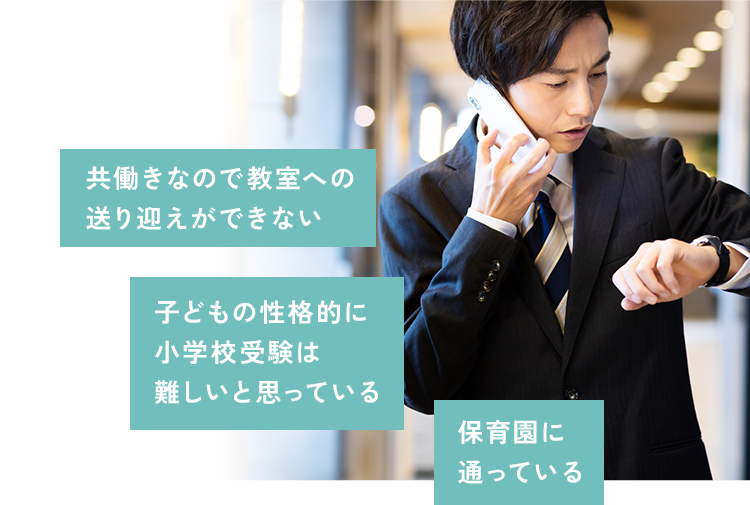 共働きなので教室への送り迎えができない　子どもの性格的に小学校受験は難しいと思っている　保育園に通っている