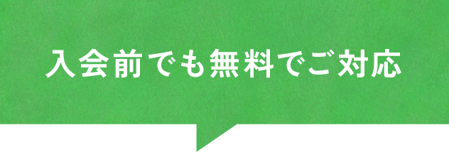 入会前でも無料でご対応